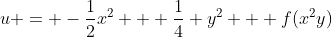 u = -\frac{1}{2}x^2 + \frac{1}{4} y^2 + f(x^2y)
