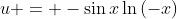 u = -\sin{x}\ln{\left(-x\right)}