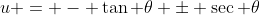 u = - \tan \theta \pm \sec \theta