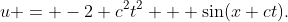 u = -2 c^2t^2 + \sin(x+ct).
