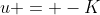u = -K