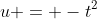 u = -t^2
