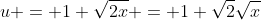 u = 1+\sqrt{2x} = 1+\sqrt{2}\sqrt{x}