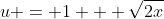 u = 1 + \sqrt{2x}