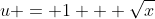 u = 1 + \sqrt{x}