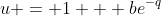 u = 1 + be^{-q}