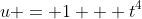 u = 1 + t^4