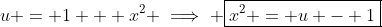 u = 1 + x^2 \implies \boxed{x^2 = u - 1}