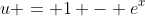 u = 1 - e^x