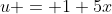 u = 1+5x
