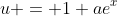 u = 1+ae^x