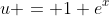 u = 1+e^x