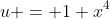 u = 1+x^4