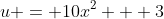 u = 10x^2 + 3