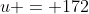 u = 172