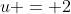u = 2