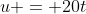 u = 20t