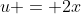 u = 2x