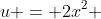 u = 2x^2 