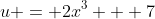 u = 2x^3 + 7