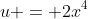 u = 2x^4