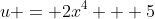 u = 2x^4 + 5