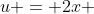 u = 2x 