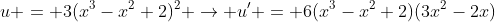 u = 3(x^3-x^2+2)^2 \rightarrow u' = 6(x^3-x^2+2)(3x^2-2x)