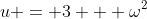 u = 3 + \omega^2
