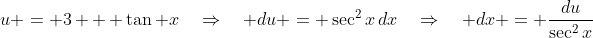 u = 3 + \tan x\quad\Rightarrow\quad du = \sec^2x\,dx\quad\Rightarrow\quad dx = \frac{du}{\sec^2x}
