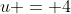 u = 4