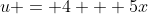 u = 4 + 5x