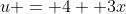 u = 4+ 3x
