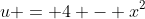 u = 4 - x^2