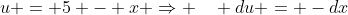 u = 5 - x \Rightarrow \quad du = -dx