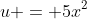 u = 5x^2