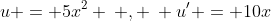 u = 5x^2 \: , \: u' = 10x