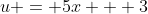 u = 5x + 3