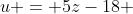 u = 5z-18 