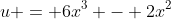u = 6x^3 - 2x^2