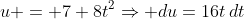 u = 7+8t^2\Rightarrow du=16t\,dt