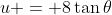 u = 8\tan{\theta}