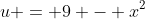 u = 9 - x^2