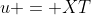 u = XT