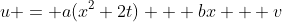 u = a(x^2+2t) + bx + v