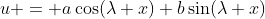 u = a\cos(\lambda x)+b\sin(\lambda x)
