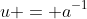 u = a^{-1}