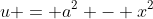u = a^2 - x^2