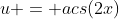 u = acs(2x)