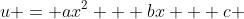 u = ax^2 + bx + c 